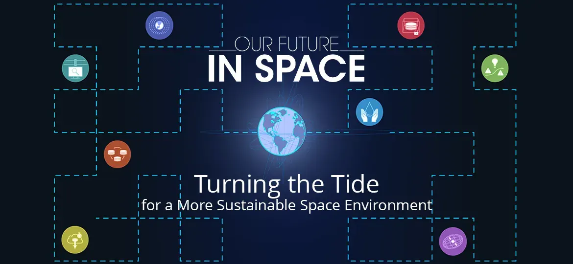 Graphic with the text ‘Our Future in Space’ and ‘Turning the Tide for a More Sustainable Space Environment’ with Earth and icons.